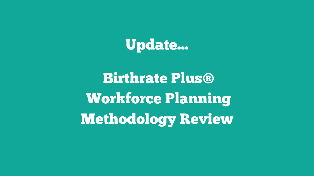 Update….. Birthrate Plus® Workforce Planning Methodology Review